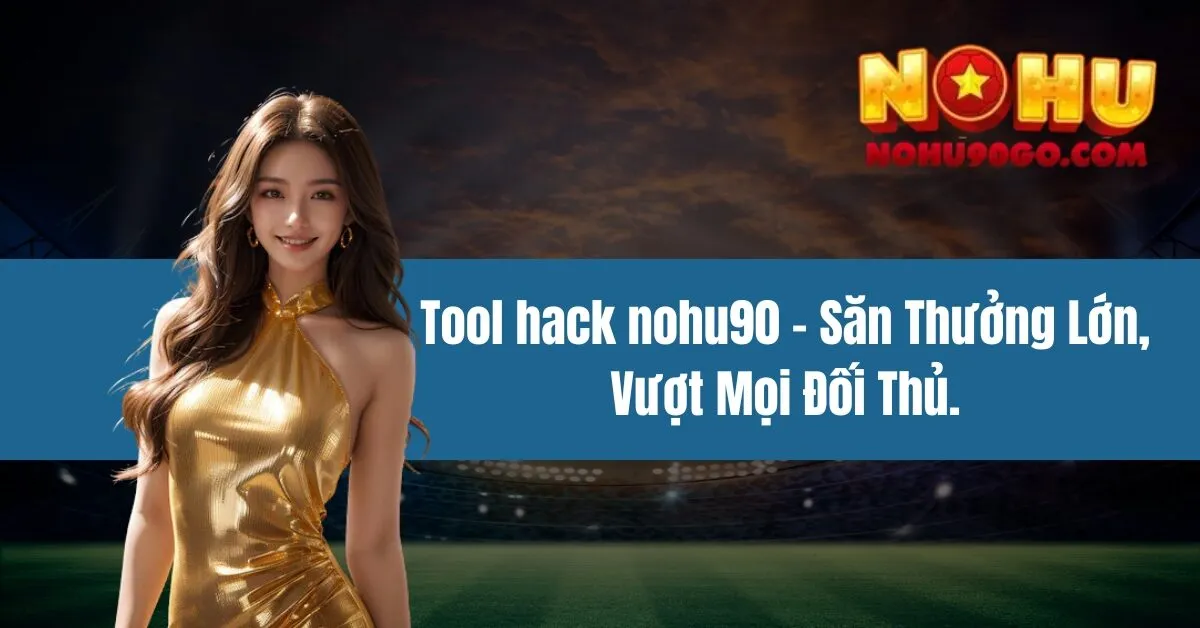 tool hack nohu90 - Săn Thưởng Lớn, Vượt Mọi Đối Thủ.